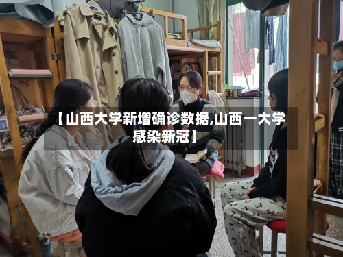 【山西大学新增确诊数据,山西一大学感染新冠】-第2张图片