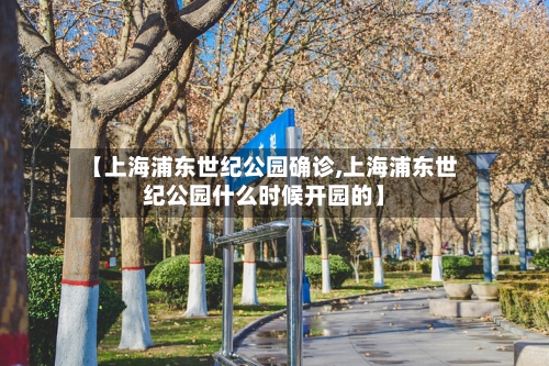 【上海浦东世纪公园确诊,上海浦东世纪公园什么时候开园的】-第2张图片
