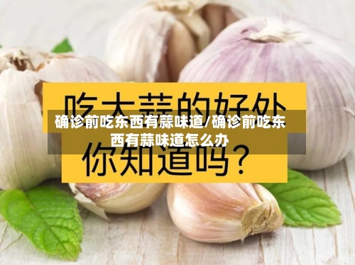 确诊前吃东西有蒜味道/确诊前吃东西有蒜味道怎么办