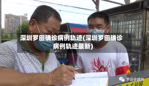 深圳罗田确诊病例轨迹(深圳罗田确诊病例轨迹最新)-第3张图片