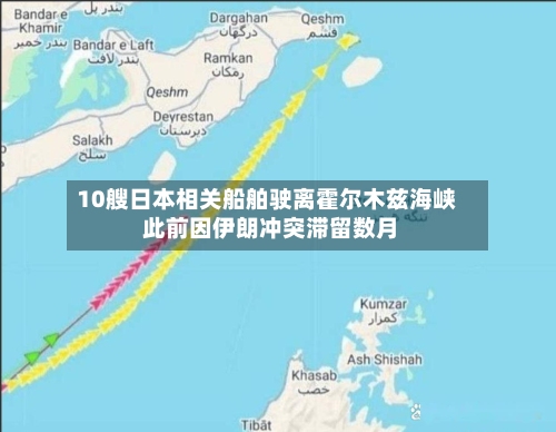10艘日本相关船舶驶离霍尔木兹海峡 此前因伊朗冲突滞留数月