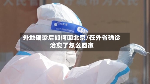 外地确诊后如何回北京/在外省确诊治愈了怎么回家-第2张图片