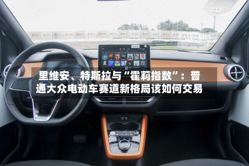 里维安、特斯拉与“霍莉指数”：普通大众电动车赛道新格局该如何交易