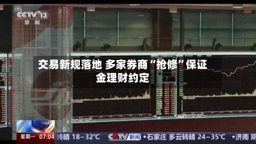 交易新规落地 多家券商“抢修”保证金理财约定-第3张图片