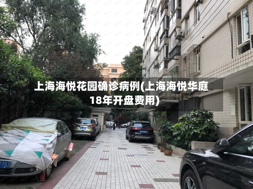 上海海悦花园确诊病例(上海海悦华庭18年开盘费用)