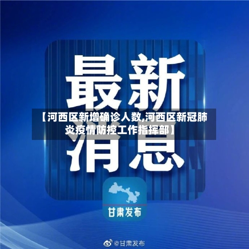 【河西区新增确诊人数,河西区新冠肺炎疫情防控工作指挥部】