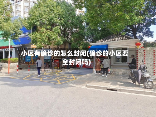 小区有确诊的怎么封闭(确诊的小区要全封闭吗)-第2张图片