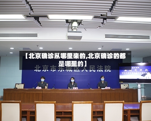 【北京确诊从哪里来的,北京确诊的都是哪里的】