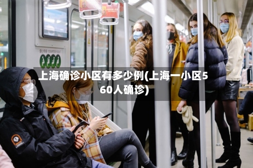 上海确诊小区有多少例(上海一小区560人确诊)